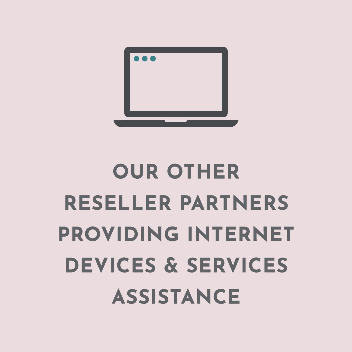 Infographic that shows a laptop icon on top of text "Our other reseller partners providing internet devices & services assistance"